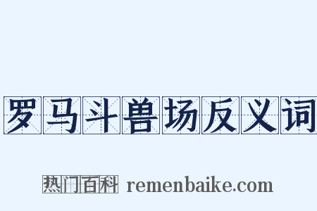 罗马斗兽场反义词是什么意思的图片